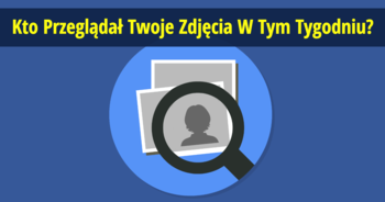 kto-przegladal-twoje-zdjecia-w-tym-tygodniu