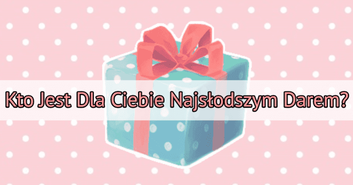 kto-jest-dla-ciebie-najslodszym-darem