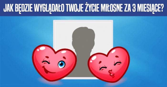 jak-bedzie-wygladalo-twoje-zycie-milosne-za-3-miesiace-quiz